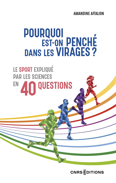 Pourquoi est-on penché dans les virages ? : le sport expliqué par les sciences en 40 questions | Aftalion, Amandine (Auteur)
