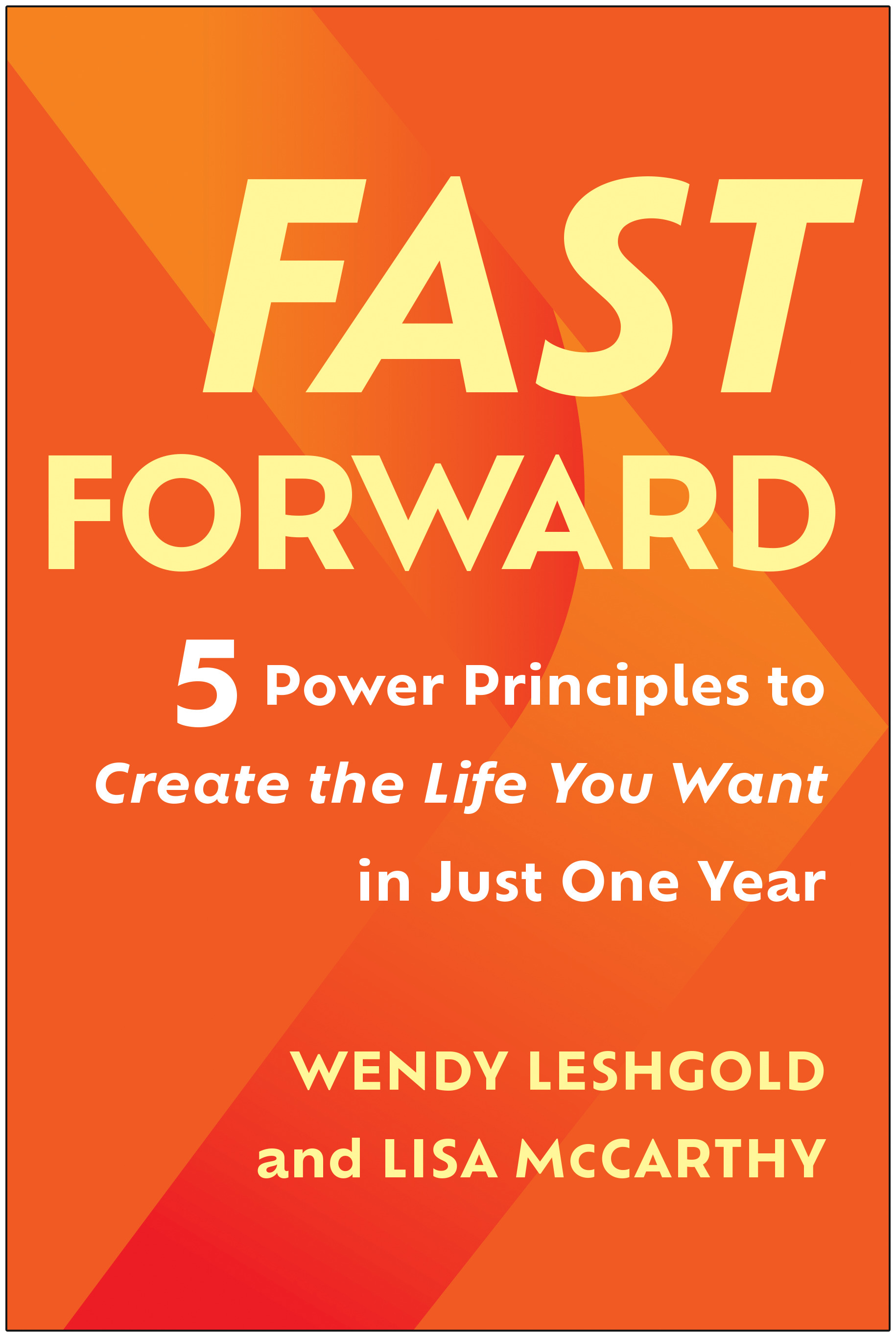 Fast Forward : 5 Power Principles to Create the Life You Want in Just One Year | Leshgold, Wendy (Auteur) | McCarthy, Lisa (Auteur)