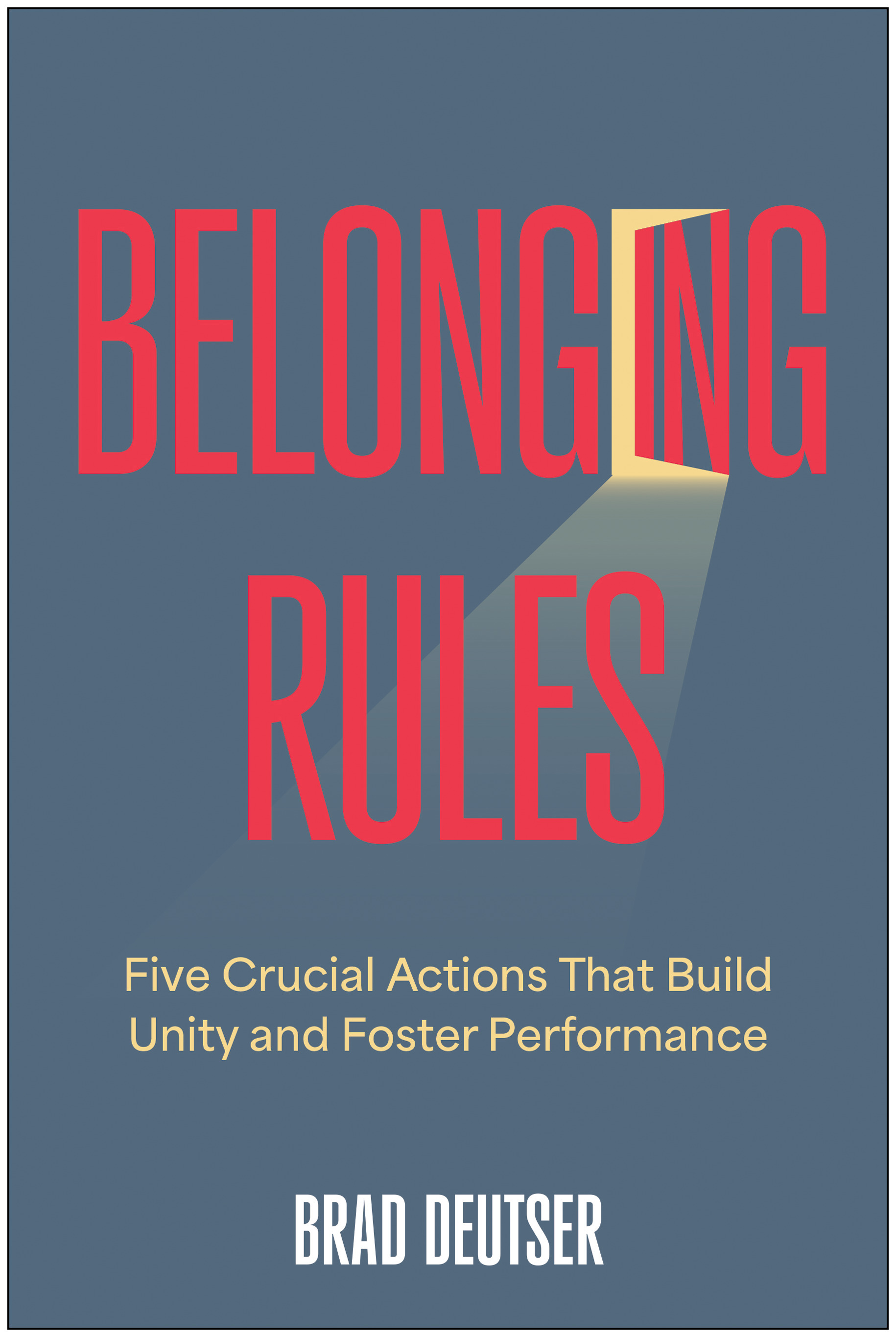 Belonging Rules : Five Crucial Actions That Build Unity and Foster Performance | Deutser, Brad (Auteur)