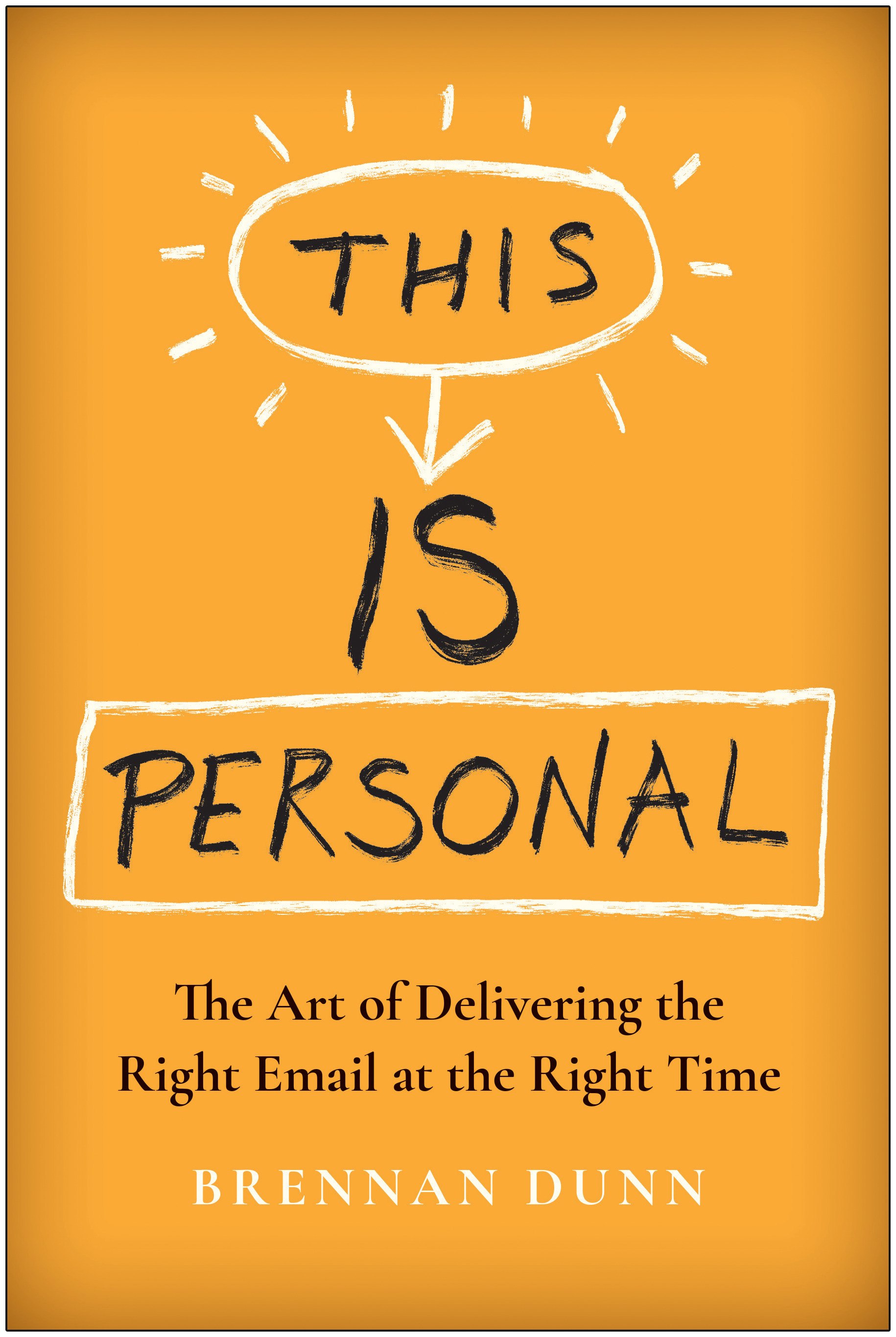 This Is Personal : The Art of Delivering the Right Email at the Right Time | Dunn, Brennan (Auteur)