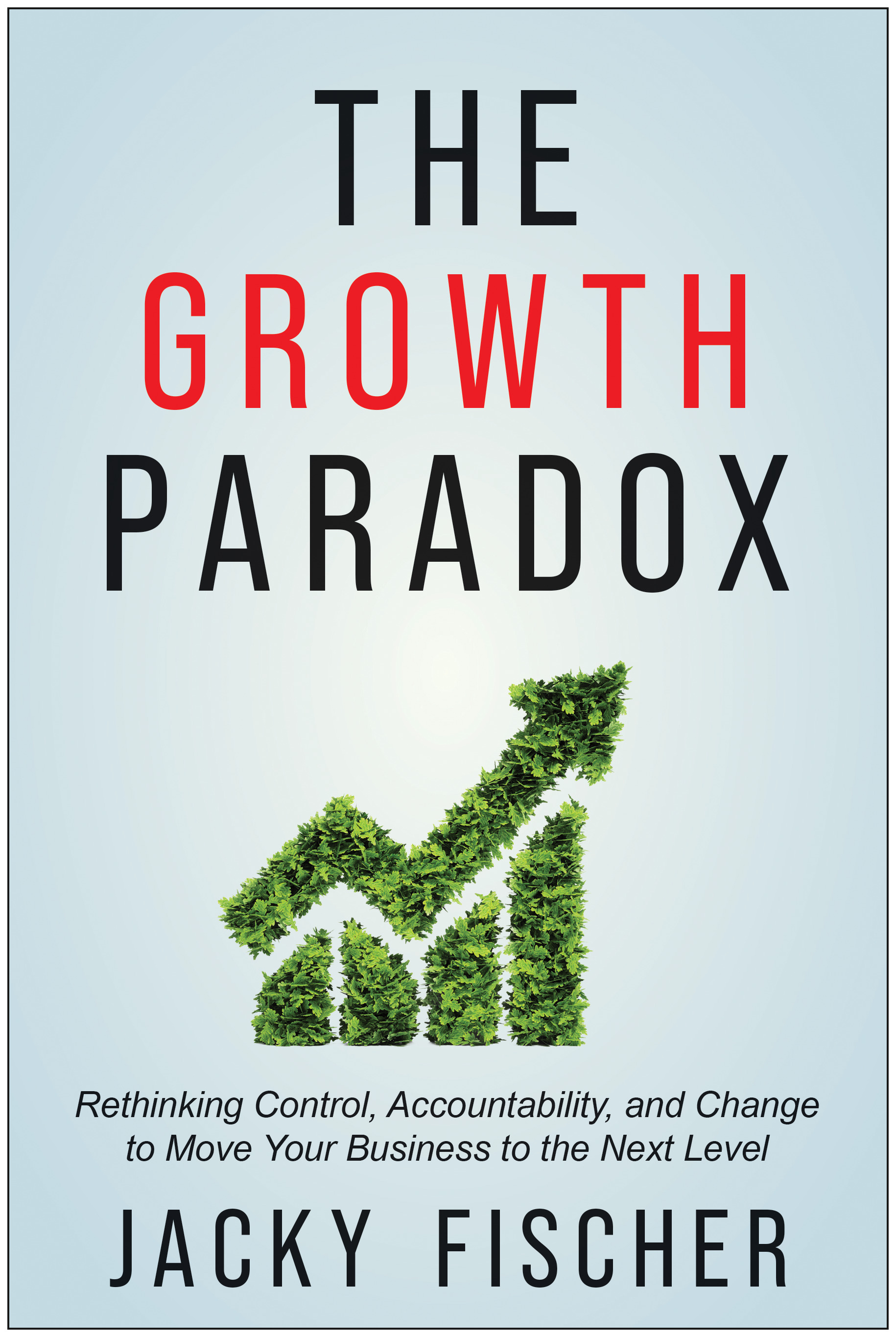 The Growth Paradox : Rethinking Control, Accountability, and Change to Move Your Business to the Next  Level | Fischer, Jacky (Auteur)