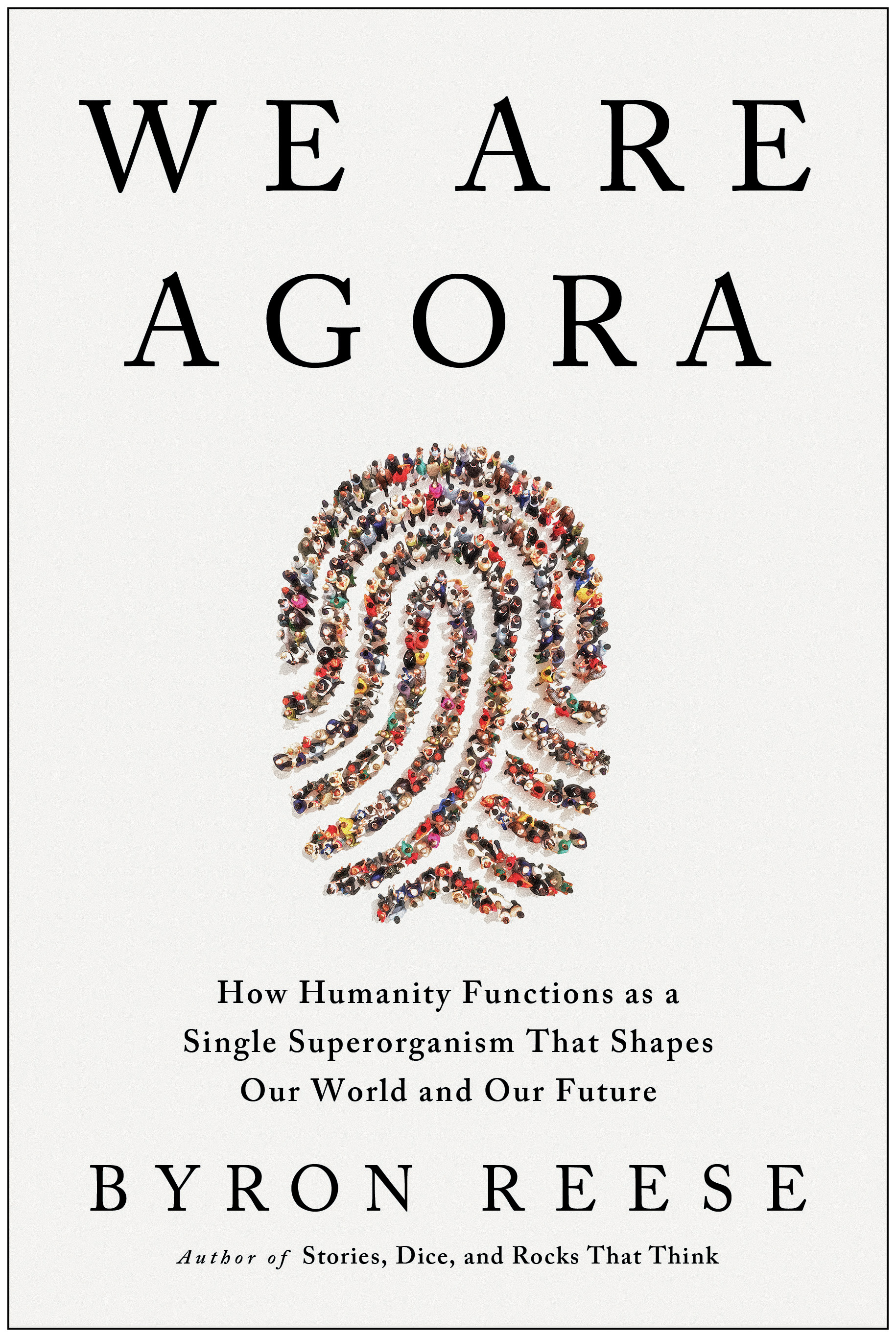 We Are Agora : How Humanity Functions as a Single Superorganism That Shapes Our World and Our Future | Reese, Byron (Auteur)
