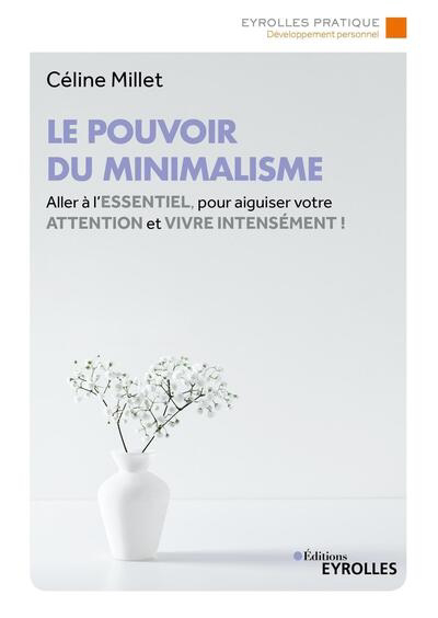 Pouvoir du minimalisme (Le) : aller à l'essentiel pour aiguiser votre attention et vivre intensément ! | Millet, Céline