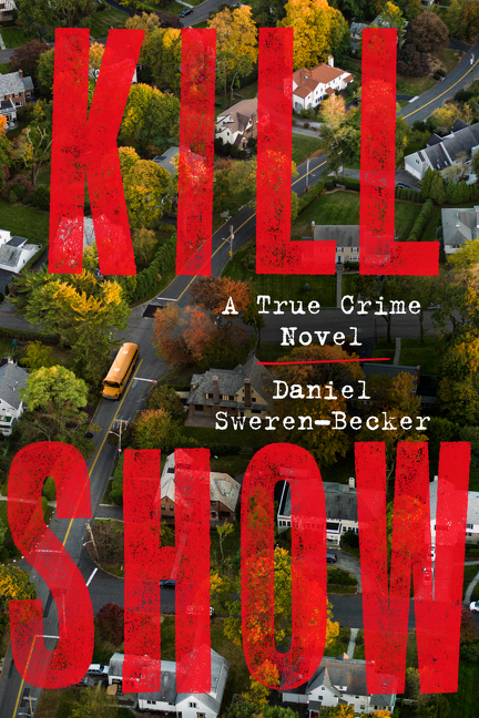 Kill Show : A True Crime Novel | Sweren-Becker, Daniel (Auteur)