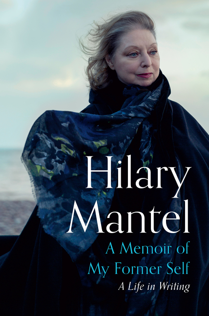 A Memoir of My Former Self : A Life in Writing | Mantel, Hilary (Auteur)
