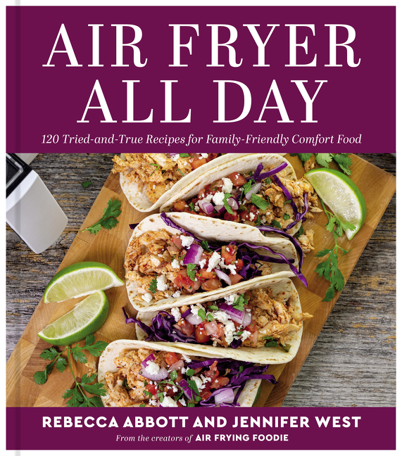 Air Fryer All Day : 120 Tried-and-True Recipes for Family-Friendly Comfort Food | Abbott, Rebecca L. (Auteur) | West, Jennifer (Auteur)