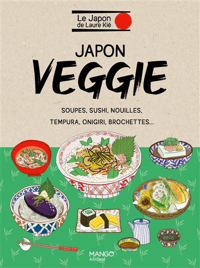 Japon veggie : soupes, sushi, nouilles, tempura, onigiri, brochettes... | Kié, Laure (Auteur) | Kishi, Haruna (Illustrateur)
