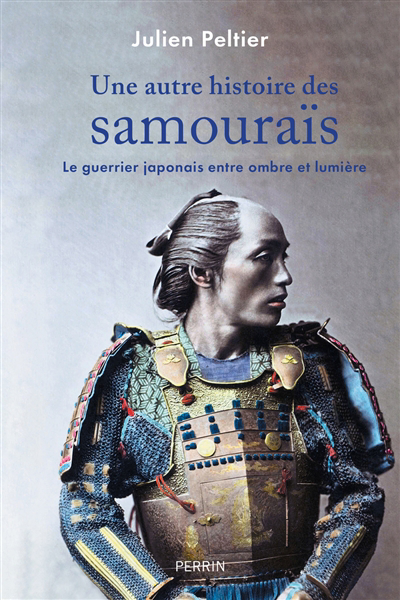 Une autre histoire des samouraïs : le guerrier japonais entre ombre et lumière | Peltier, Julien (Auteur)