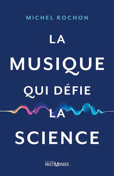 Musique qui défie la science (La) | Rochon, Michel (Auteur)