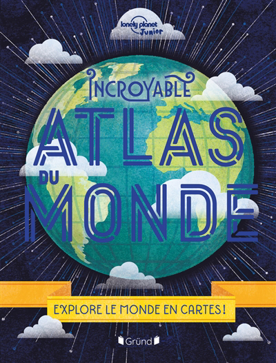 Incroyable atlas du monde : explore le monde en cartes ! | Ward, Alexa