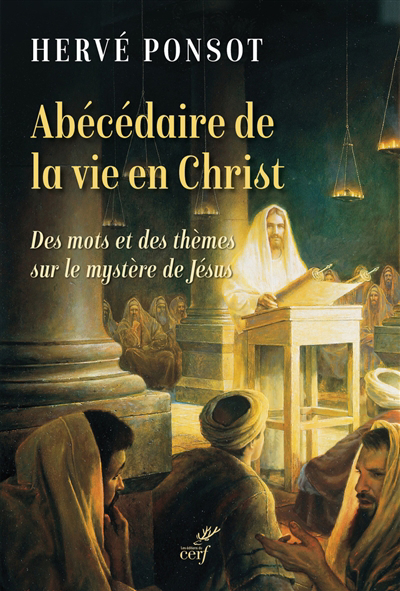 Abécédaire de la vie en Christ : des mots et des thèmes sur le mystère de Jésus | Ponsot, Hervé 