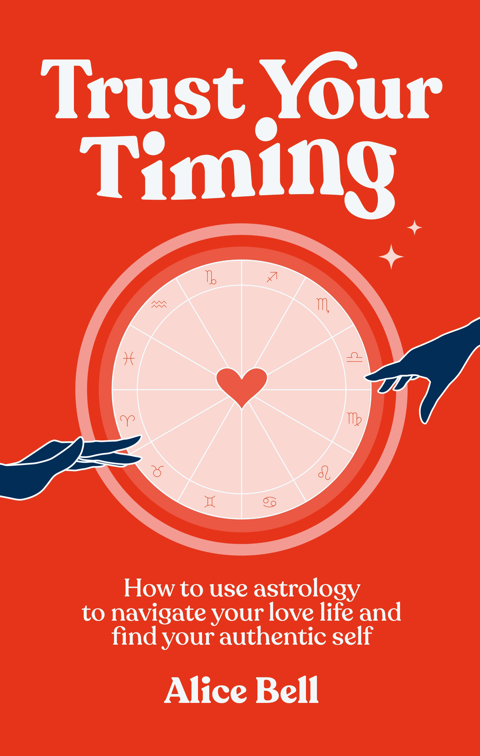Trust Your Timing : How to use astrology to navigate your love life and find your authentic self | Bell, Alice (Auteur)