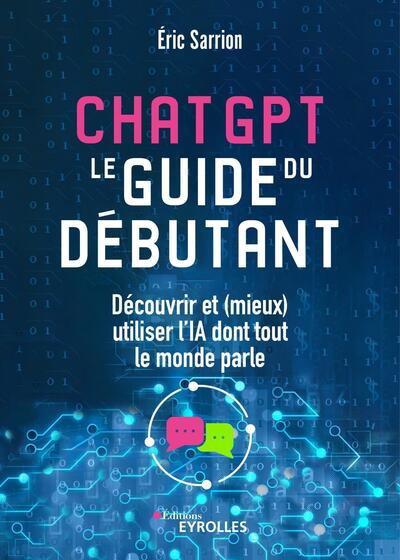 ChatGPT : le guide du débutant : découvrir et (mieux) utiliser l'IA dont tout le monde parle | Sarrion, Eric (Auteur)