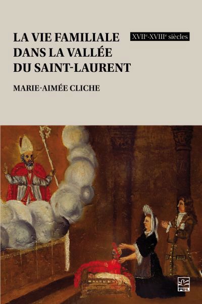 vie familiale dans la vallée du Saint-Laurent : XVIIe-XVIIIe siècles (La) | Cliche, Marie-Aimée (Auteur)