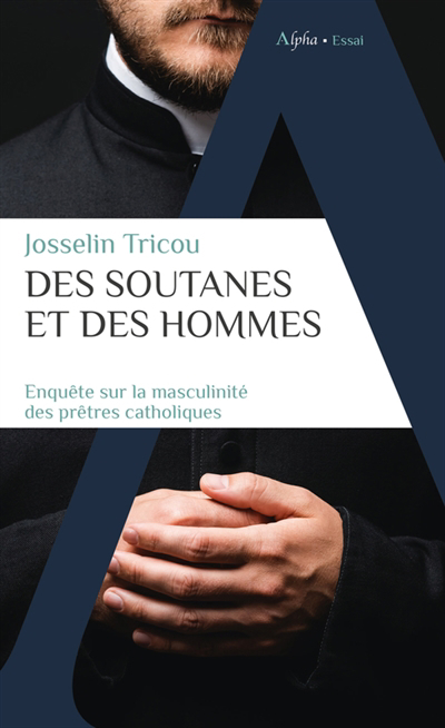 Des soutanes et des hommes : enquête sur la masculinité des prêtres catholiques | Tricou, Josselin (Auteur)