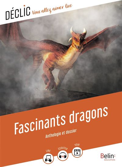 Déclic : Vous allez aimer lire - Fascinants dragons : anthologie et dossier | 