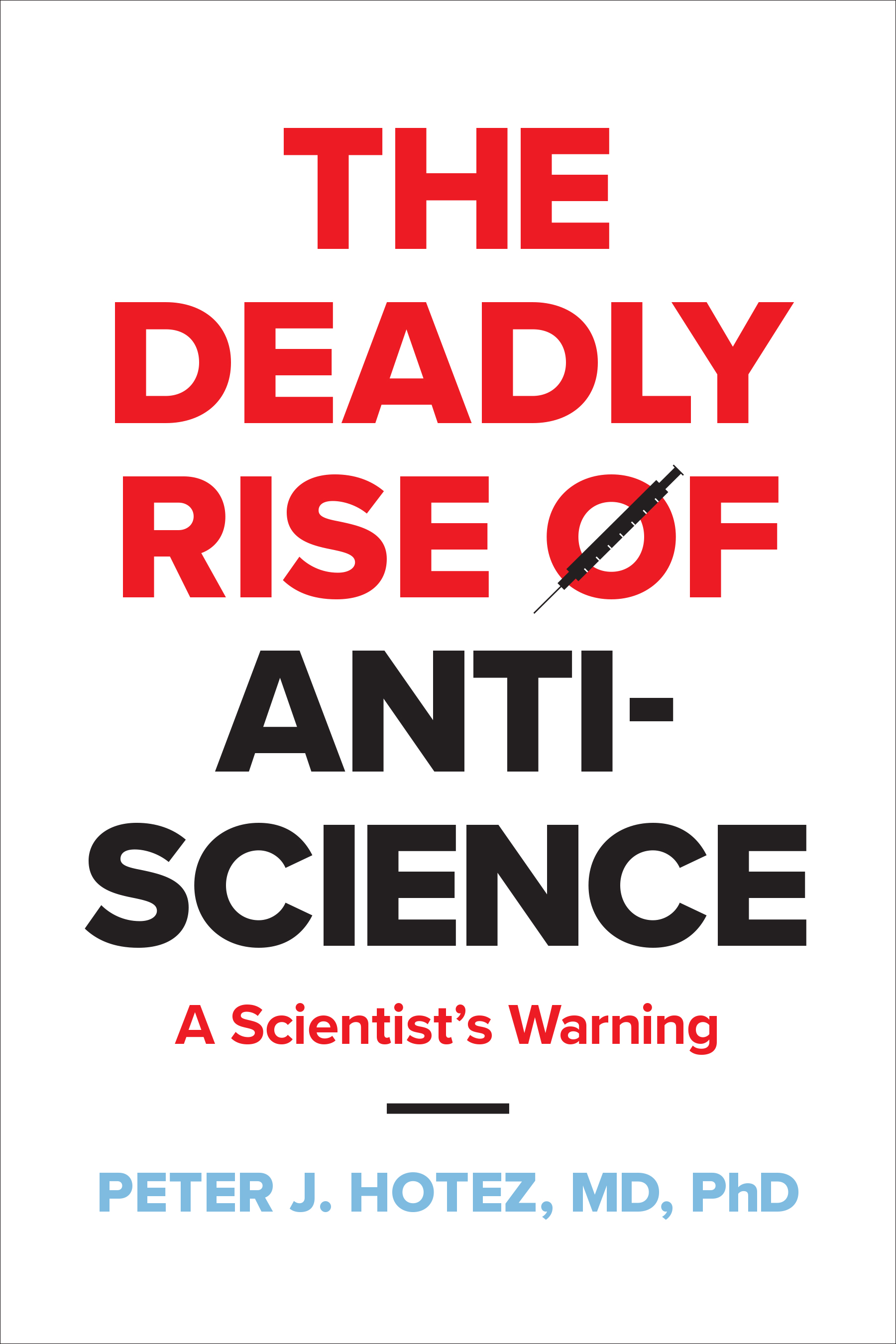 The Deadly Rise of Anti-science : A Scientist's Warning | Hotez, Peter J. (Auteur)