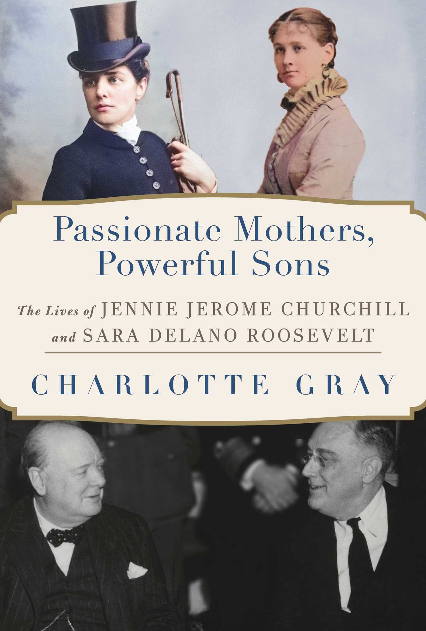 Passionate Mothers, Powerful Sons : The Lives of Jennie Jerome Churchill and Sara Delano Roosevelt | Gray, Charlotte (Auteur)