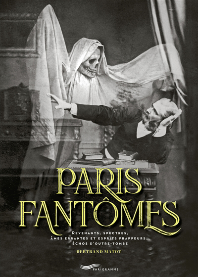 Paris fantômes : revenants, spectres, âmes errantes et esprits frappeurs... échos d'outre-tombe | Matot, Bertrand (Auteur)