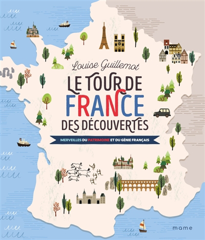 tour de France des découvertes : 20 merveilles du patrimoine et du génie français (Le) | Guillemot, Louise (Auteur)