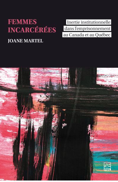 Femmes incarcérées : inertie institutionnelle dans l’emprisonnement au Canada et au Québec | Martel, Joane (Auteur)