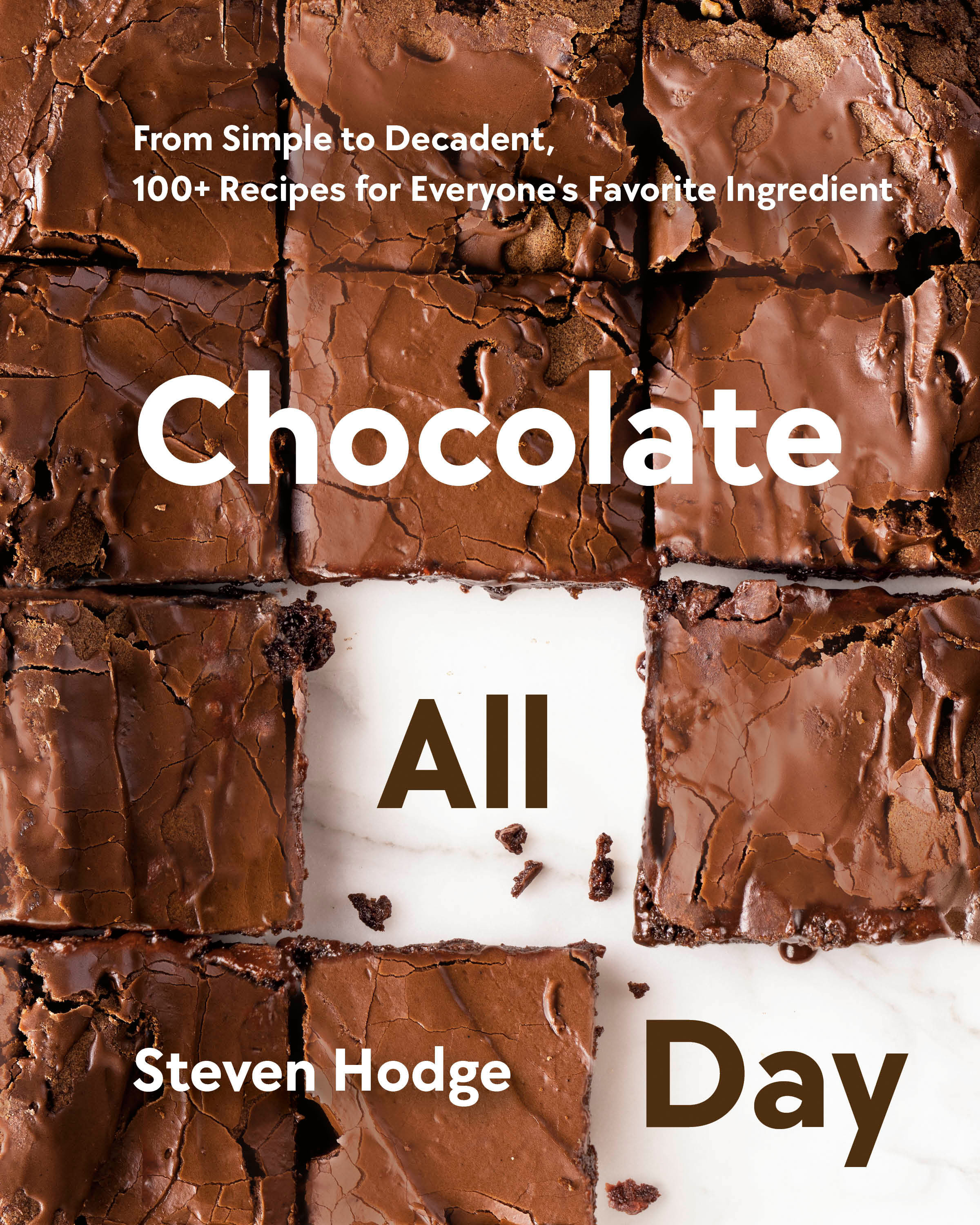 Chocolate All Day : From Simple to Decadent, 100+ Recipes for Everyone's Favorite Ingredient | Hodge, Steven (Auteur)