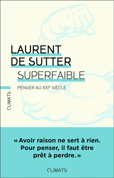 Superfaible ! : penser au XXIe siècle | De Sutter, Laurent (Auteur)