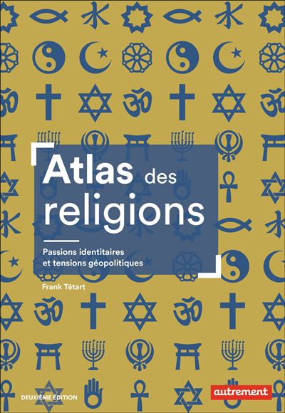 Atlas des religions : passions identitaires et enjeux géopolitiques | Tétart, Frank (Auteur)