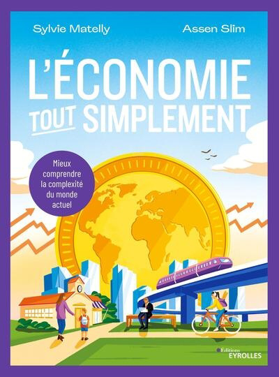 Économie tout simplement (L') : mieux comprendre la complexité du monde actuel | Matelly, Sylvie (Auteur) | Slim, Assen (Auteur)