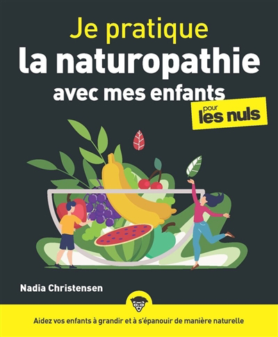 Je pratique la naturopathie avec mes enfants pour les nuls : aidez vos enfants à grandir et à s'épanouir de manière naturelle | Christensen, Nadia (Auteur)