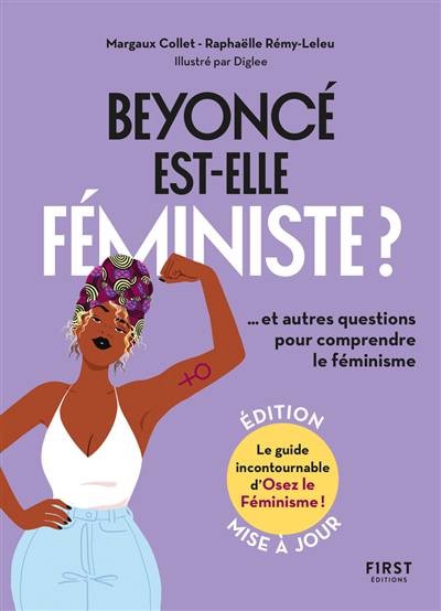 Beyoncé est-elle féministe ? : et autres questions pour comprendre le féminisme | Collet, Margaux (Auteur) | Rémy-Leleu, Raphaëlle (Auteur) | Diglee (Illustrateur)
