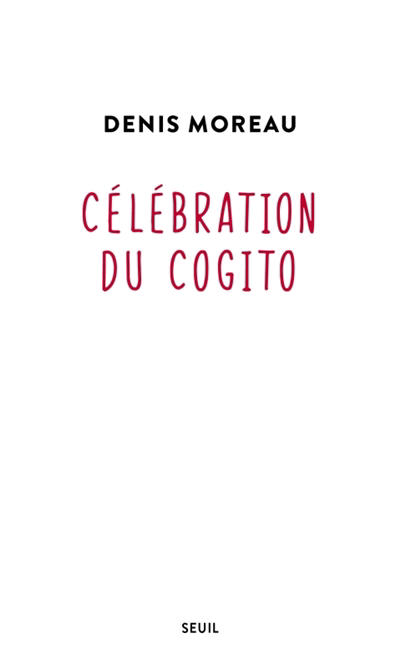 Célébration du cogito | Moreau, Denis (Auteur)