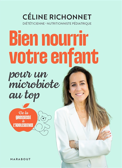 Bien nourrir votre enfant : pour un microbiote au top : de la grossesse à l'adolescence | Richonnet, Céline (Auteur)