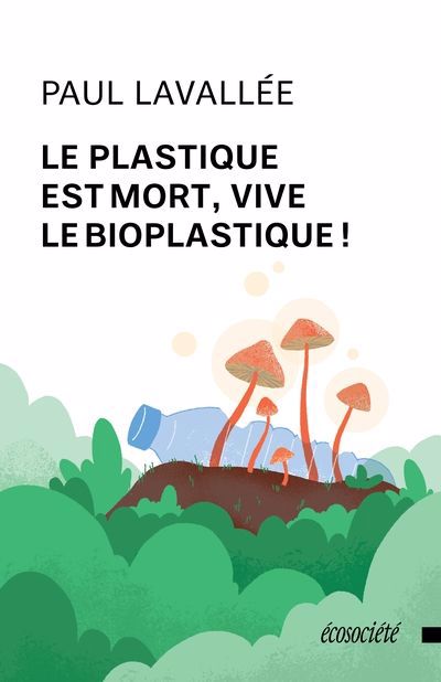 Plastique est mort, vive le bioplastique ! (Le) | Lavallée, Paul (Auteur)