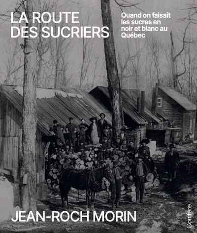 Route des sucriers : quand on faisait les sucres en noir et blanc au Québec (La) | Morin, Jean-Roch (Auteur)