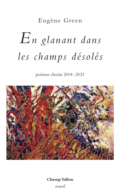 En glanant dans les champs désolés : poèmes choisis 2004-2021 | Green, Eugène (Auteur)