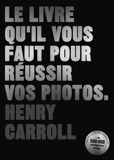 livre qu'il vous faut pour réussir vos photos (Le) | Carroll, Henry (Auteur)
