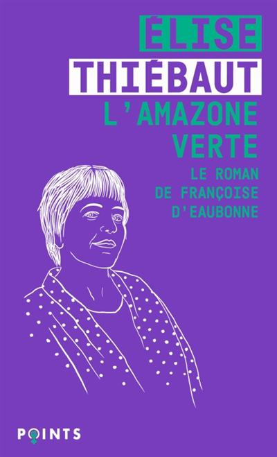 L'amazone verte : le roman de Françoise d'Eaubonne | Thiébaut, Elise (Auteur)
