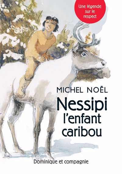 Nessipi l’enfant caribou | Noël, Michel (Auteur) | Vivier, Claudine (Illustrateur)