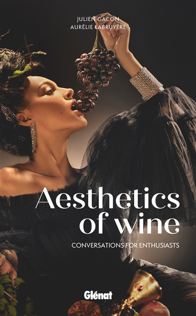 Aesthetics of wine : conversations for enthusiasts | Gacon, Julien (Auteur) | Labruyère, Aurélie (Auteur)