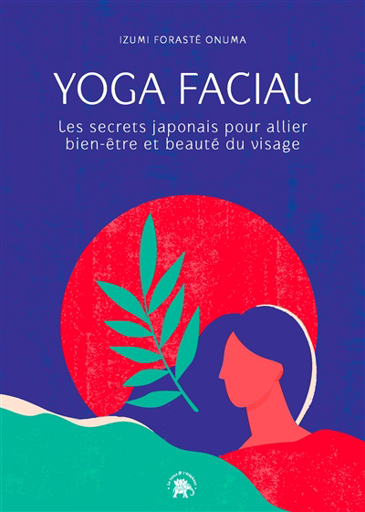 Yoga facial : les secrets japonais pour allier bien-être et beauté du visage | Forasté Onuma, Izumi (Auteur)