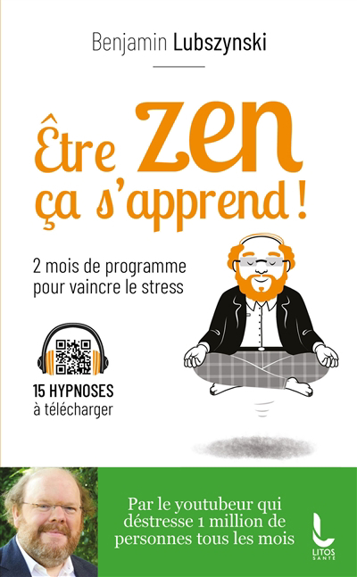 Etre zen ça s'apprend ! : 8 semaines de programme pour vaincre le stress, l'anxiété et l'angoisse | Lubszynski, Benjamin (Auteur)