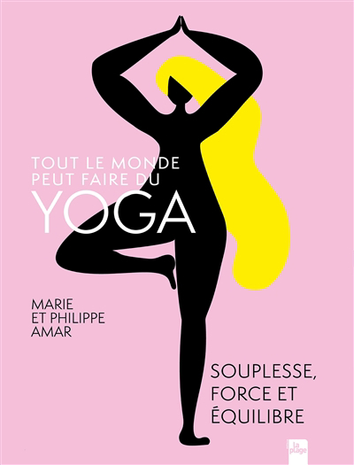 Tout le monde peut faire du yoga : souplesse, force et équilibre | Amar, Marie (Auteur) | Amar, Philippe (Auteur)