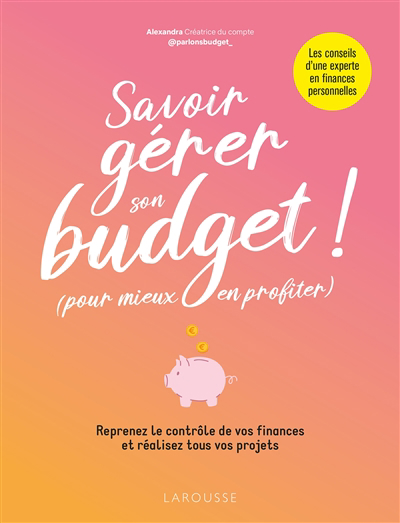 Savoir gérer son budget ! (pour mieux en profiter) : reprenez le contrôle de vos finances et réalisez tous vos projets | Alexandra (Auteur)