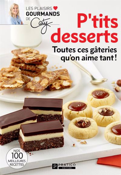 Les plaisirs gourmands de Caty - P'tits desserts : Toutes ces gâteries qu'on aime tant! Nos 100 meilleures recettes | Bérubé, Caty (Auteur)
