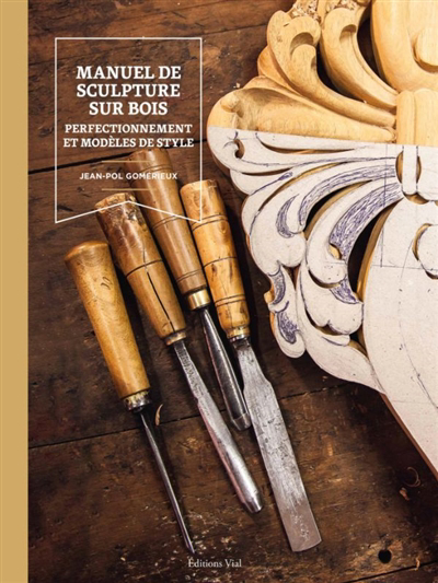 Manuel de sculpture sur bois : perfectionnement et modèles de style | Gomérieux, Jean-Pol (Auteur)