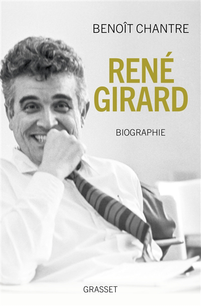 René Girard : biographie | Chantre, Benoît (Auteur)