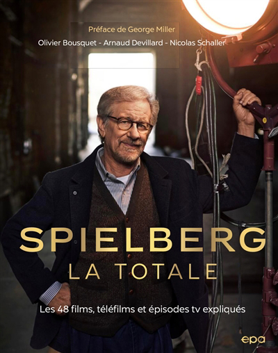 Spielberg, la totale : les 48 films, téléfilms et épisodes TV expliqués | Bousquet, Olivier (Auteur) | Devillard, Arnaud (Auteur) | Schaller, Nicolas (Auteur)