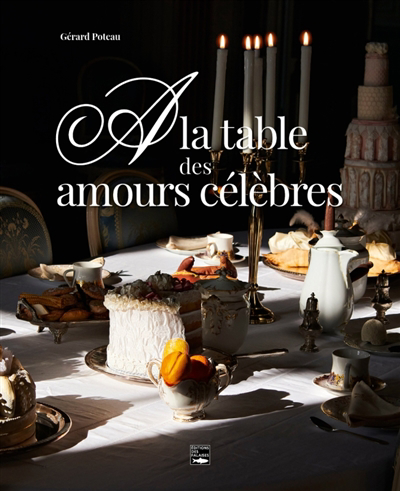 A la table des amours célèbres | Poteau, Gérard (Auteur)