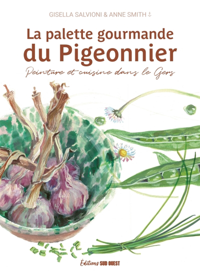 palette gourmande du pigeonnier : peinture et cuisine dans le Gers (La) | Salvioni, Gisella (Auteur) | Smith, Anne (Illustrateur)